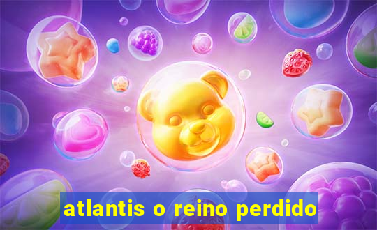 atlantis o reino perdido